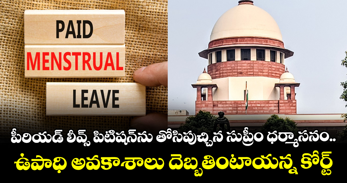 పీరియడ్ లీవ్స్ పిటిషన్‌ను తోసిపుచ్చిన సుప్రీం ధర్మాసనం.. ఉపాధి అవకాశాలు దెబ్బతింటాయన్న కోర్ట్