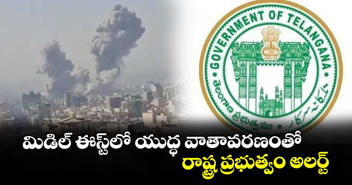 మిడిల్ ఈస్ట్‌‌లో యుద్ధ వాతావరణంతో రాష్ట్ర ప్రభుత్వం అలర్ట్