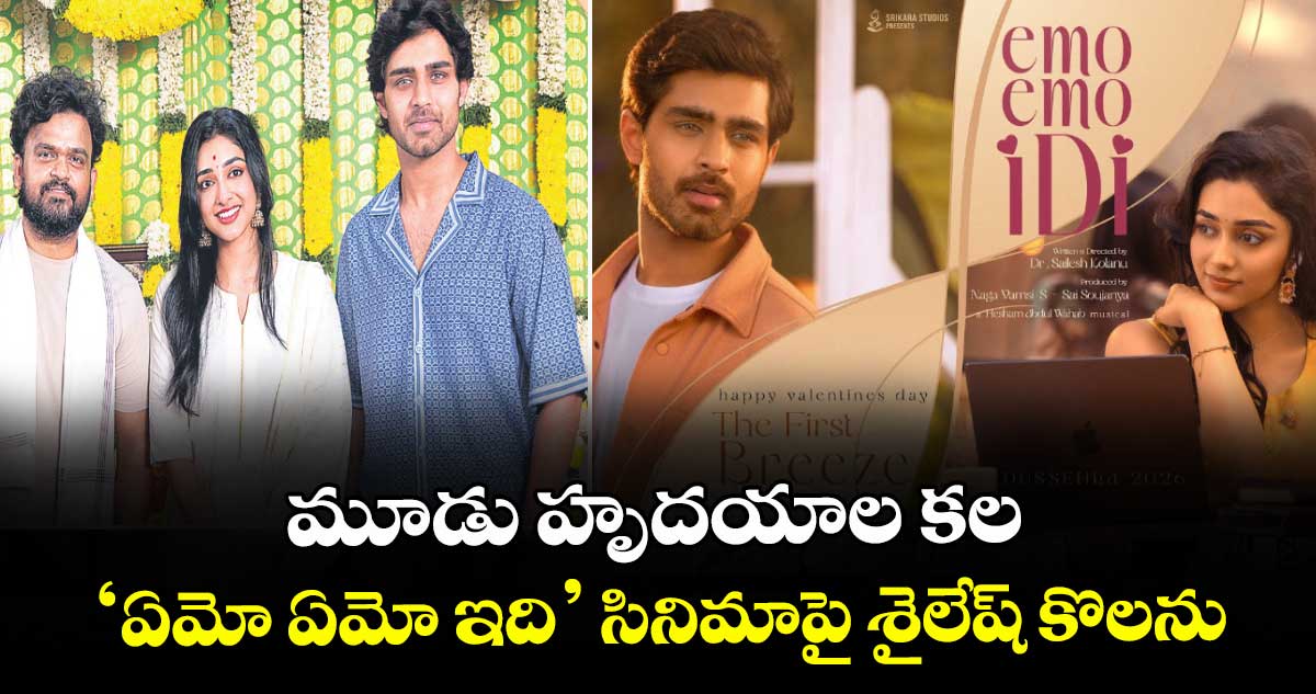 మూడు హృదయాల కల.. ‘ఏమో ఏమో ఇది’ సినిమాపై శైలేష్ కొలను