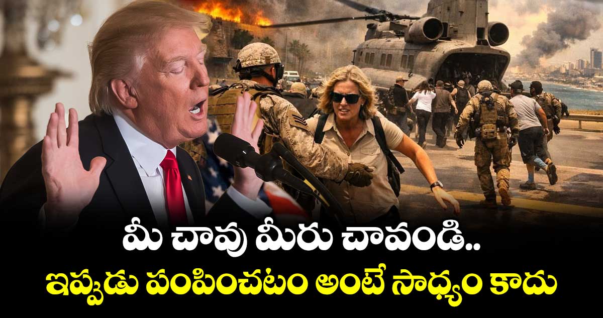 మీ చావు మీరు చావండి.. ఇప్పుడు పంపించటం అంటే సాధ్యం కాదు: యూఎస్ ఎంబసీ