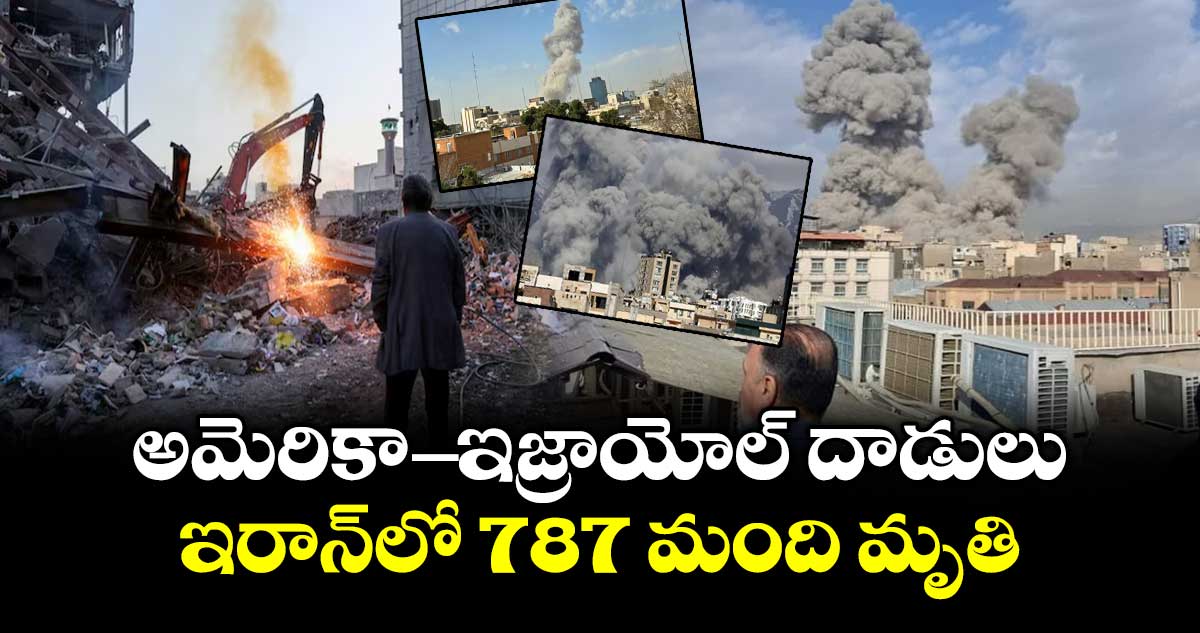 అమెరికా- ఇజ్రాయోల్ దాడులు.. ఇరాన్ లో  787 మంది మృతి