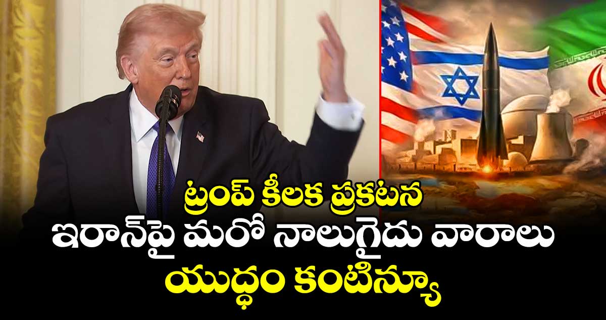 ఇరాన్‎పై మరో నాలుగైదు వారాలు యుద్ధం కంటిన్యూ: ట్రంప్ కీలక ప్రకటన