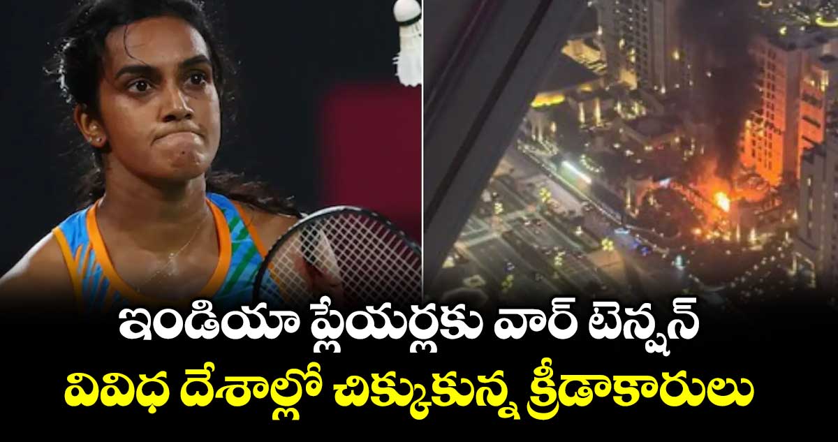 ఇండియా ప్లేయర్లకు వార్ టెన్షన్‌‌‌‌‌‌‌‌‌‌‌‌‌‌‌‌.. వివిధ దేశాల్లో చిక్కుకున్న క్రీడాకారులు