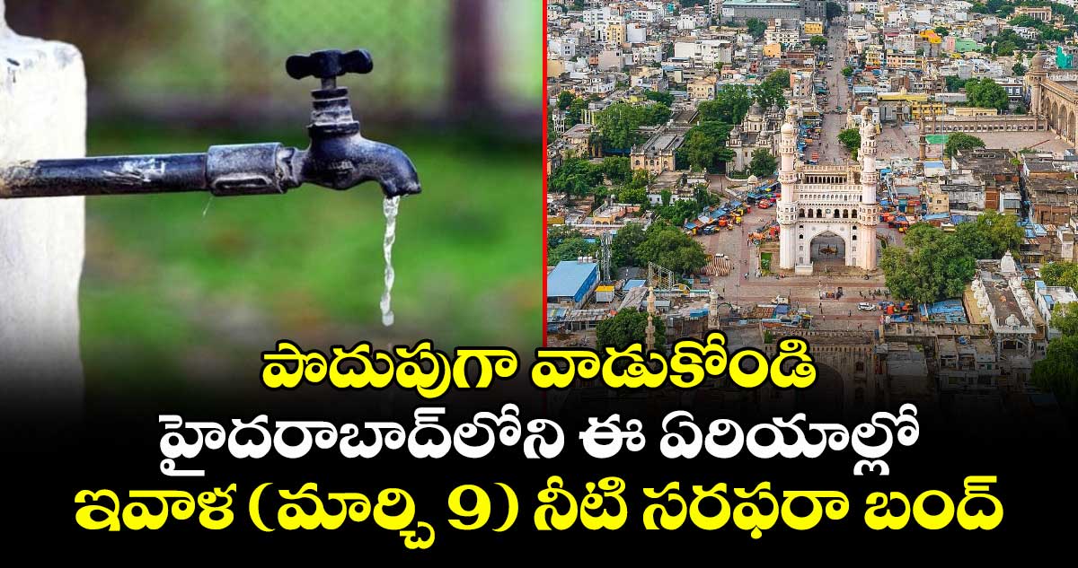 పొదుపుగా వాడుకోండి: హైదరాబాద్‎లోని ఈ ఏరియాల్లో ఇవాళ (మార్చి 9) నీటి సరఫరా బంద్