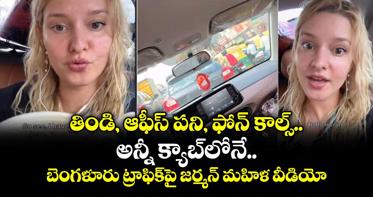 తిండి, ఆఫీస్ పని, ఫోన్ కాల్స్.. అన్నీ క్యాబ్‌లోనే.. బెంగళూరు ట్రాఫిక్‌పై జర్మన్ మహిళ వీడియో..