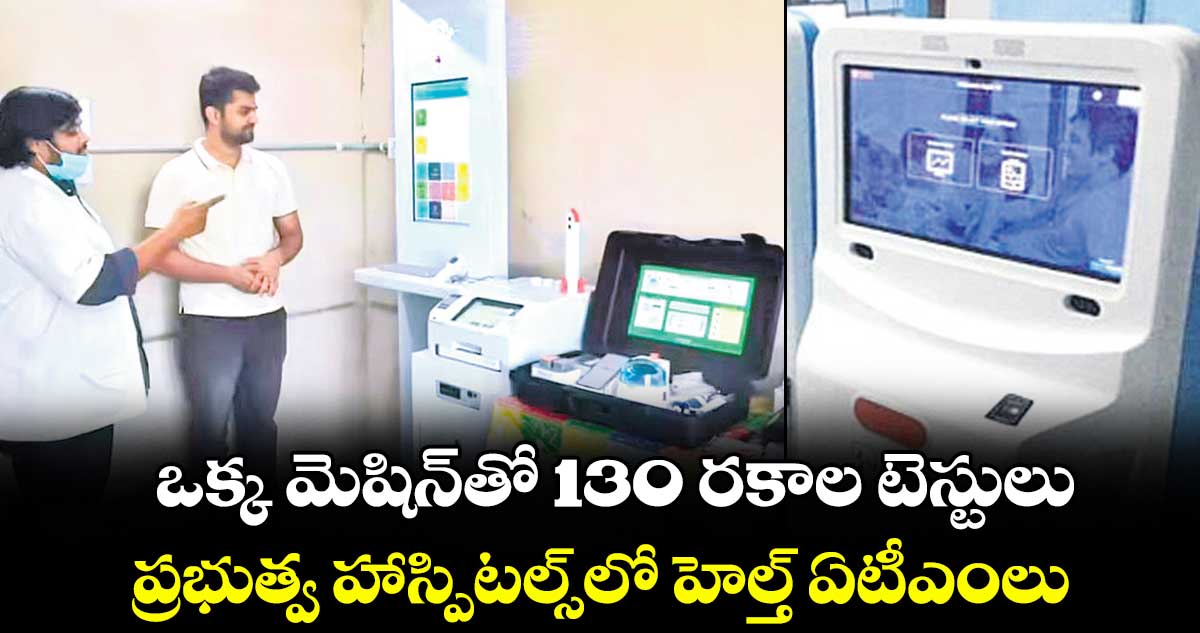 ఒక్క మెషిన్⁭తో 130 రకాల టెస్టులు.. ప్రభుత్వ హాస్పిటల్స్⁭లో హెల్త్ ఏటీఎంలు