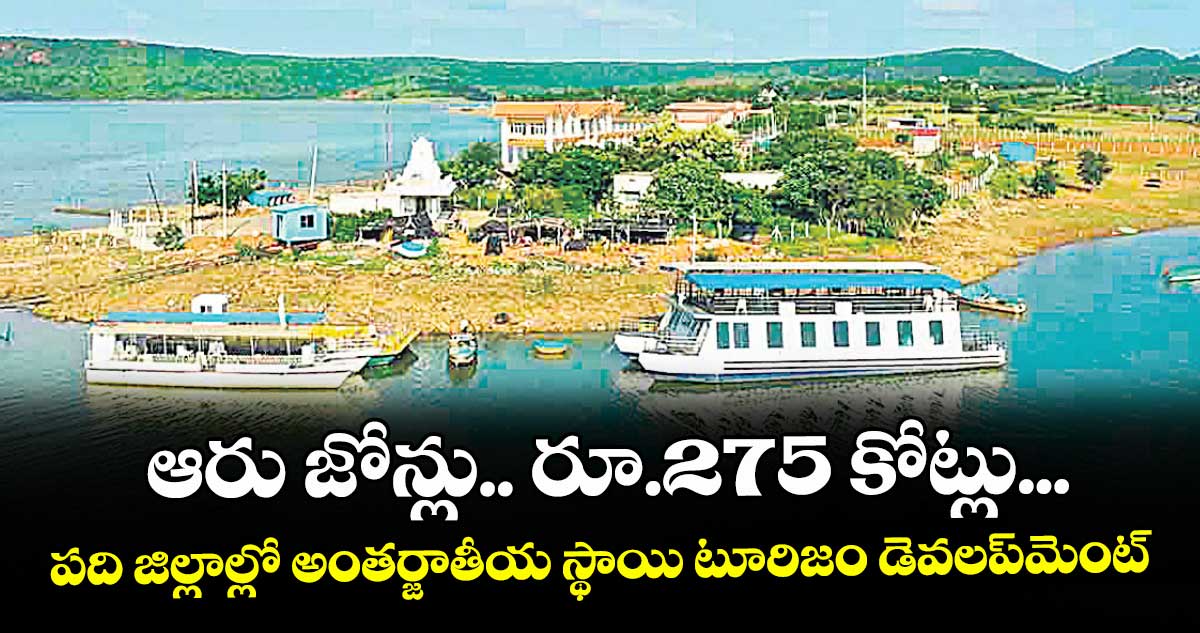 ఆరు జోన్లు.. రూ.275 కోట్లు...పది జిల్లాల్లో అంతర్జాతీయ స్థాయి టూరిజం డెవలప్ మెంట్