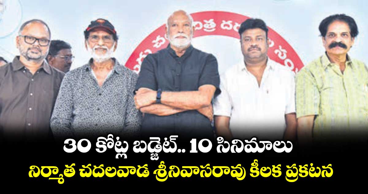 30 కోట్ల బడ్జెట్.. 10 సినిమాలు.. నిర్మాత చదలవాడ శ్రీనివాసరావు కీలక ప్రకటన