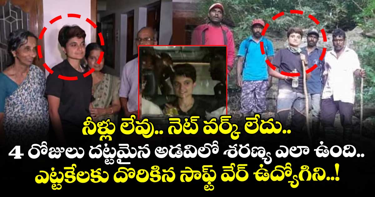 నీళ్లు లేవు.. నెట్ వర్క్ లేదు.. 4 రోజులు దట్టమైన అడవిలో శరణ్య ఎలా ఉంది.. ఎట్టకేలకు దొరికిన సాఫ్ట్ వేర్ ఉద్యోగిని..!