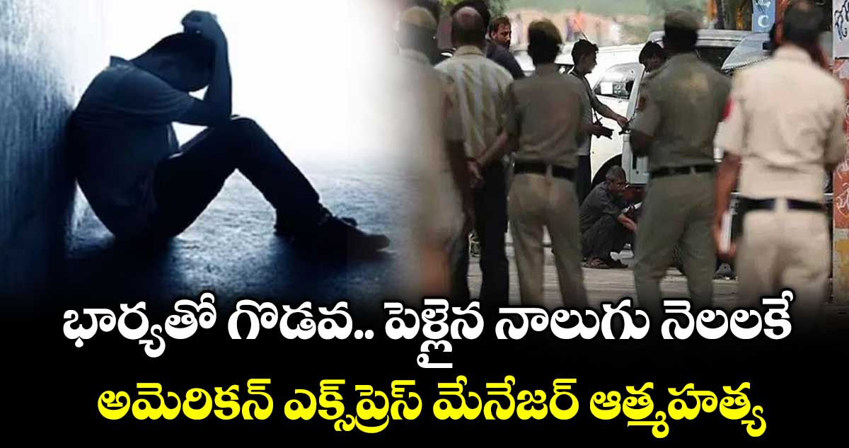 భార్యతో గొడవ.. పెళ్లైన నాలుగు నెలలకే .. అమెరికన్ ఎక్స్‌ప్రెస్ మేనేజర్ ఆత్మహత్య