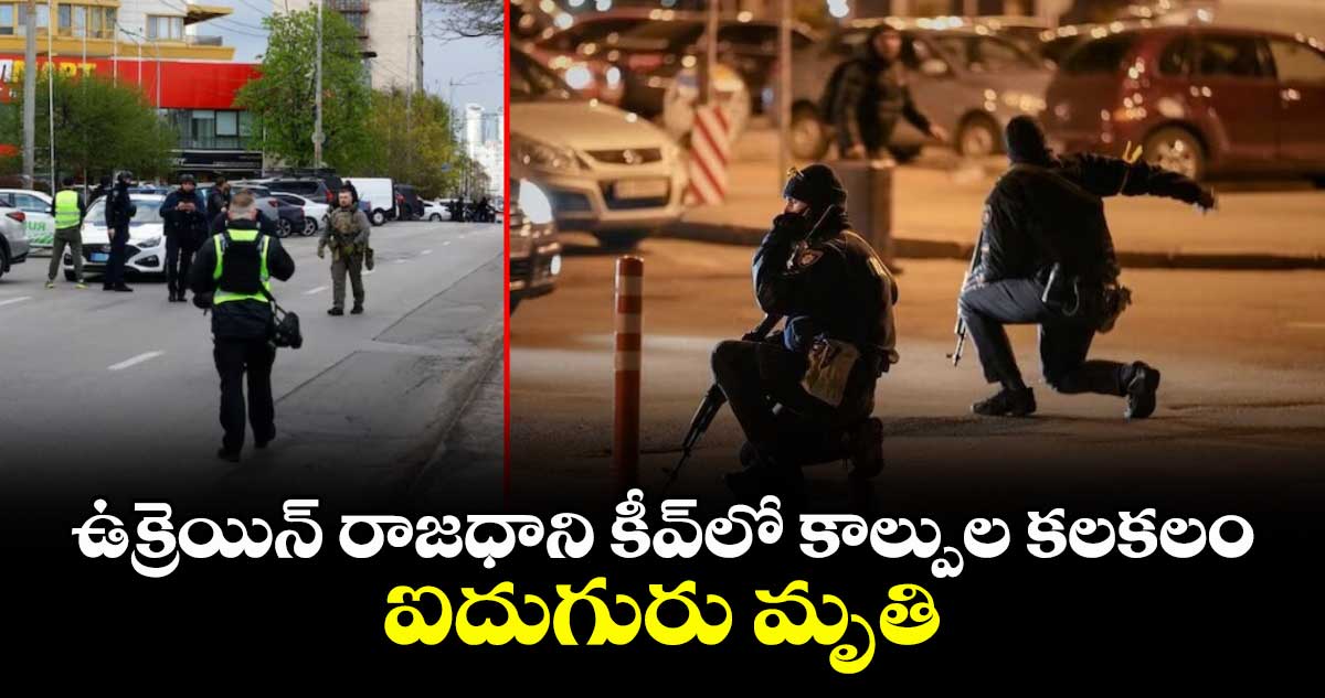 ఉక్రెయిన్ రాజధాని కీవ్‎లో కాల్పుల కలకలం.. ఐదుగురు మృతి