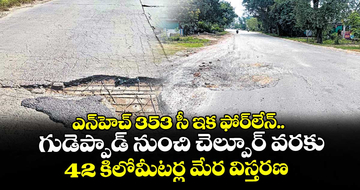 ఎన్హెచ్ 353 సీ ఇక ఫోర్లేన్.. గుడెప్పాడ్ నుంచి చెల్పూర్ వరకు 42 కిలోమీటర్ల మేర విస్తరణ