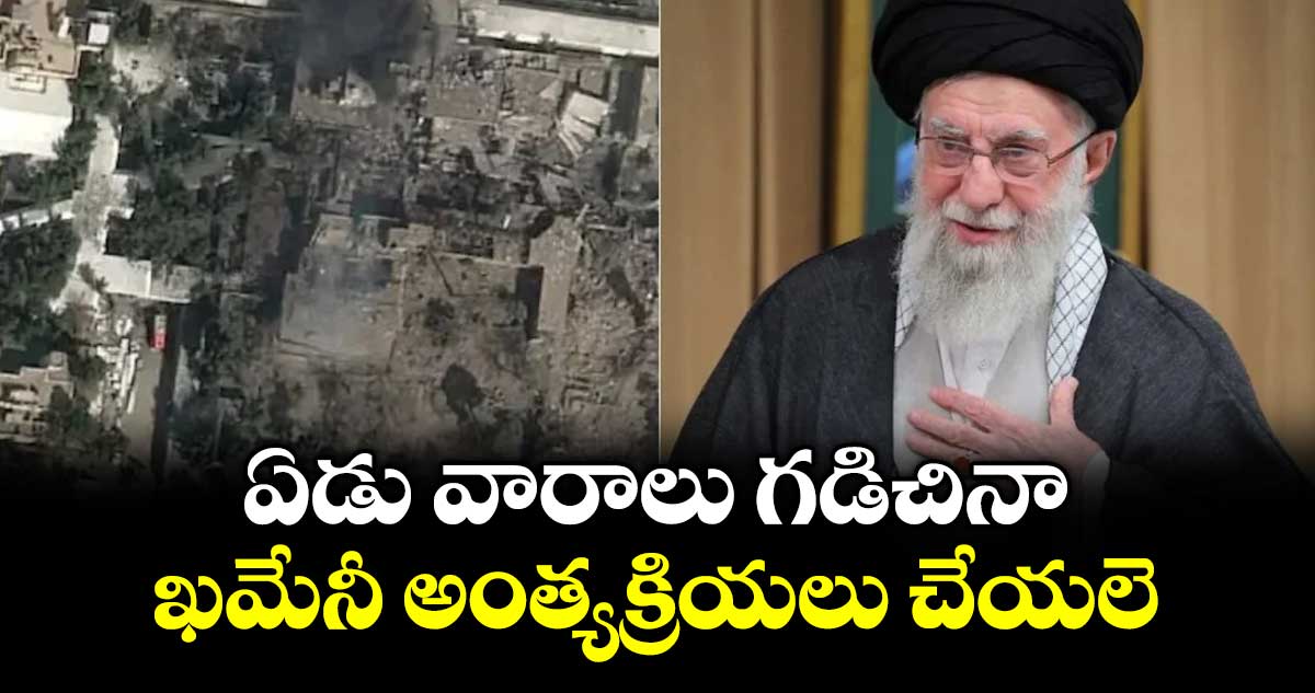 ఏడు వారాలు గడిచినా ఖమేనీ అంత్యక్రియలు చేయలె