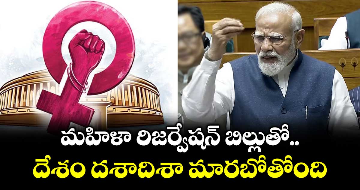 మహిళా రిజర్వేషన్ బిల్లుతో దేశం దశాదిశా మారబోతోంది : ప్రధాని మోదీ