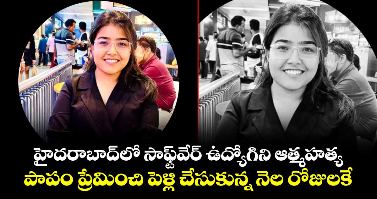 హైదరాబాద్⁭లో సాఫ్ట్⁭వేర్ ఉద్యోగిని ఆత్మహత్య.. పాపం ప్రేమించి పెళ్లి చేసుకున్న నెల రోజులకే.. 