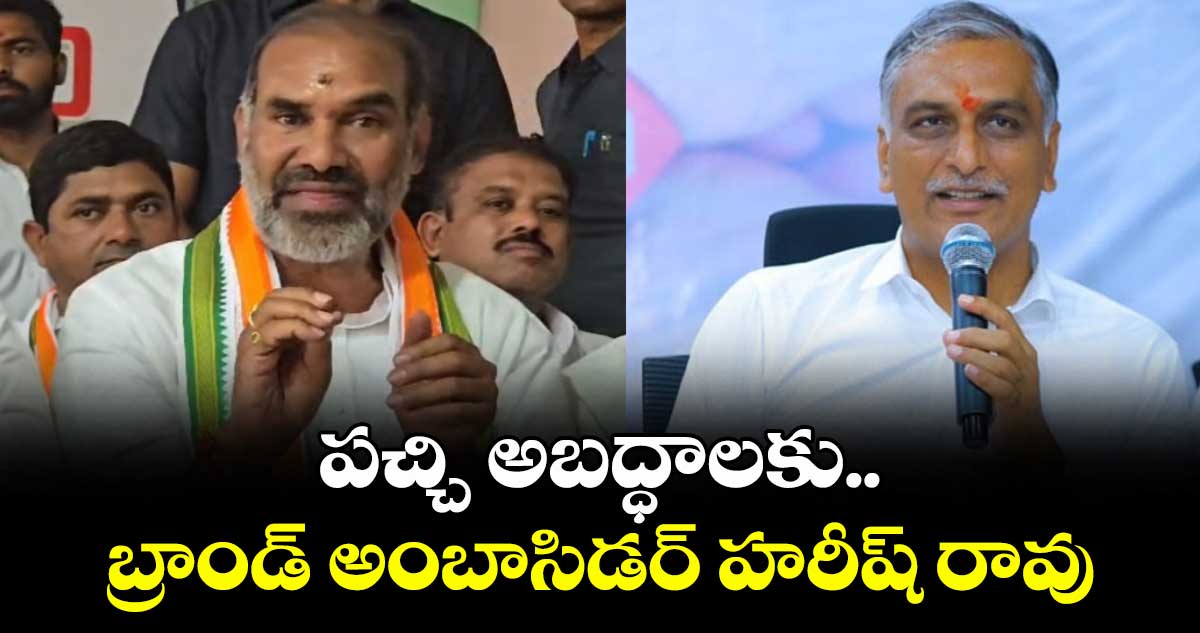 పచ్చి అబద్ధాలకు.. బ్రాండ్ అంబాసిడర్ హరీష్ రావు