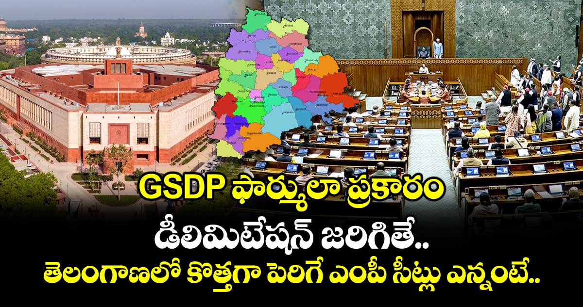 GSDP ఫార్ములా ప్రకారం.. డీలిమిటేషన్ జరిగితే.. తెలంగాణలో కొత్తగా పెరిగే ఎంపీ సీట్లు ఎన్నంటే..