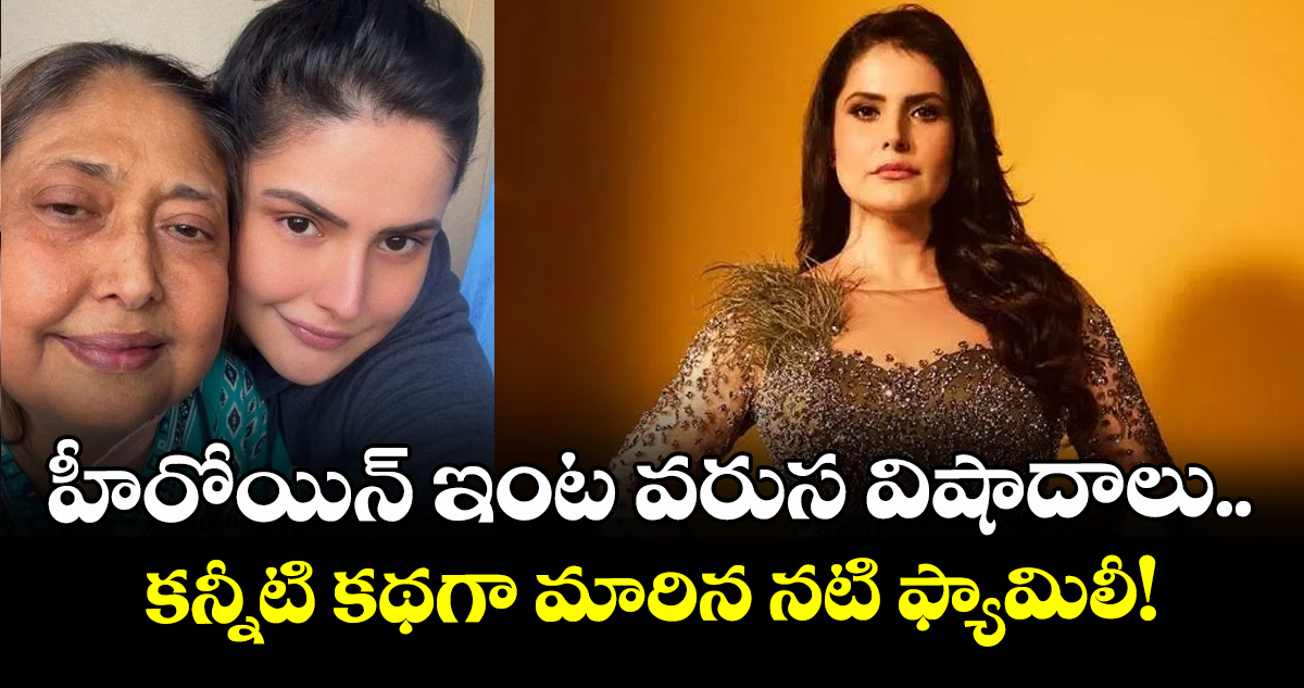 Zareen Khan: హీరోయిన్ ఇంట వరుస విషాదాలు.. కన్నీటి కథగా మారిన నటి ఫ్యామిలీ!