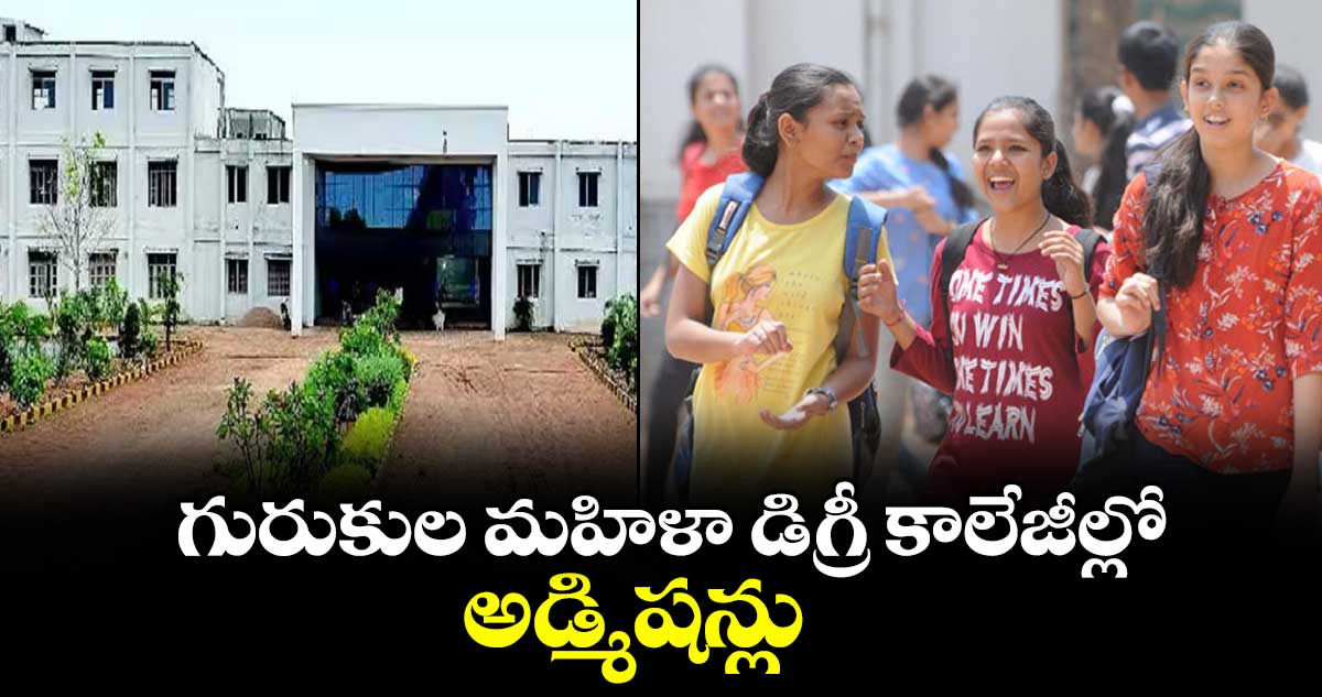 గురుకుల మహిళా డిగ్రీ కాలేజీల్లో అడ్మిషన్లు