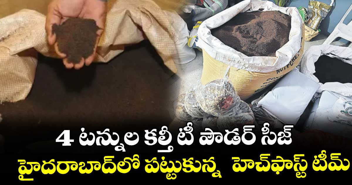 4 టన్నుల కల్తీ టీ పౌడర్ సీజ్ .. హైదరాబాద్లో పట్టుకున్న  హెచ్ఫాస్ట్ టీమ్
