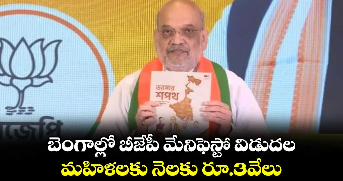 బెంగాల్లో బీజేపీ మేనిఫెస్టో విడుదల.. మహిళలకు నెలకు రూ.3వేలు