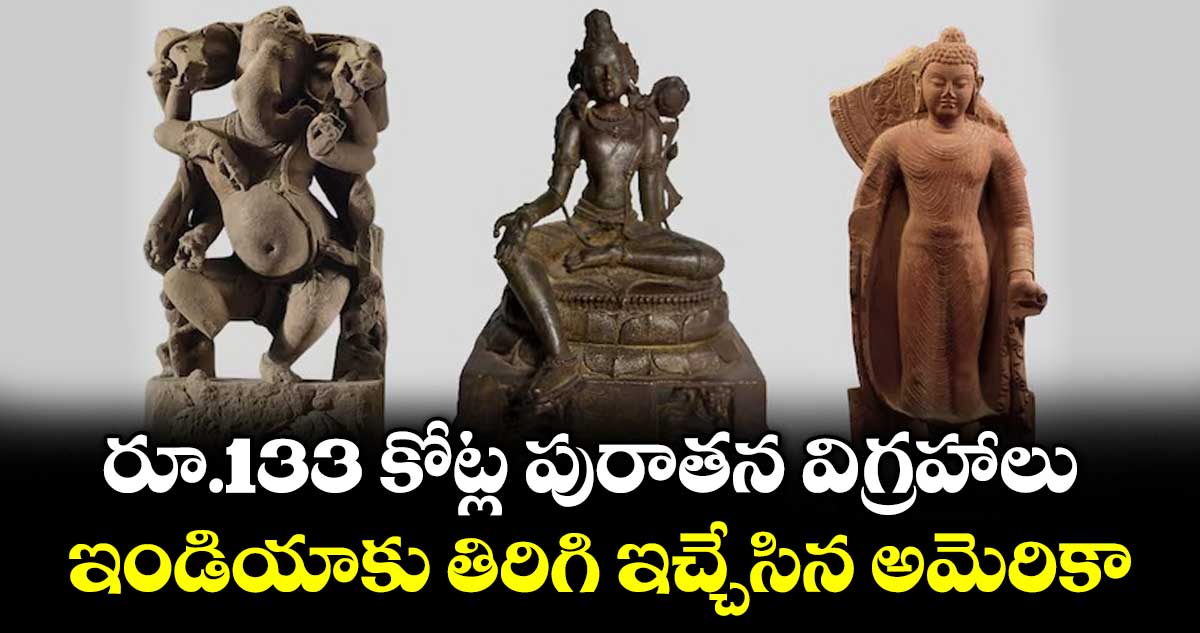 రూ.133 కోట్ల పురాతన విగ్రహాలు.. ఇండియాకు తిరిగి ఇచ్చేసిన అమెరికా