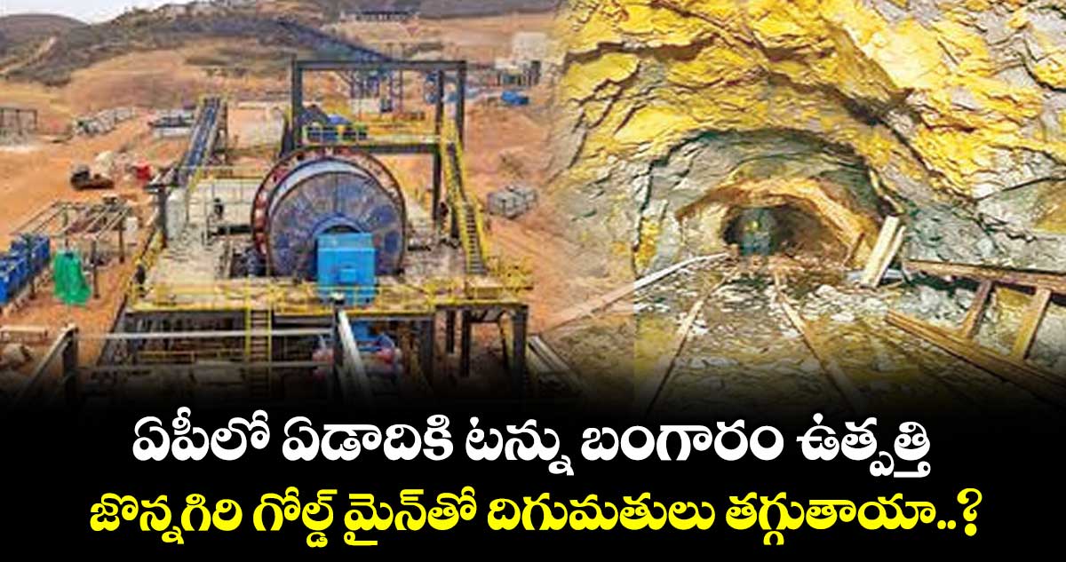 ఏపీలో ఏడాదికి టన్ను బంగారం ఉత్పత్తి.. జొన్నగిరి గోల్డ్ మైన్‌తో దిగుమతులు తగ్గుతాయా..?