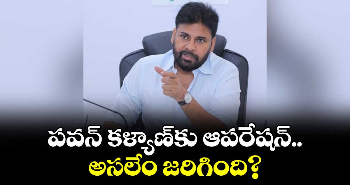 ఏపీ డిప్యూటీ సీఎం పవన్ కళ్యాణ్ కు సర్జరీ..అసలేం జరిగింది.?