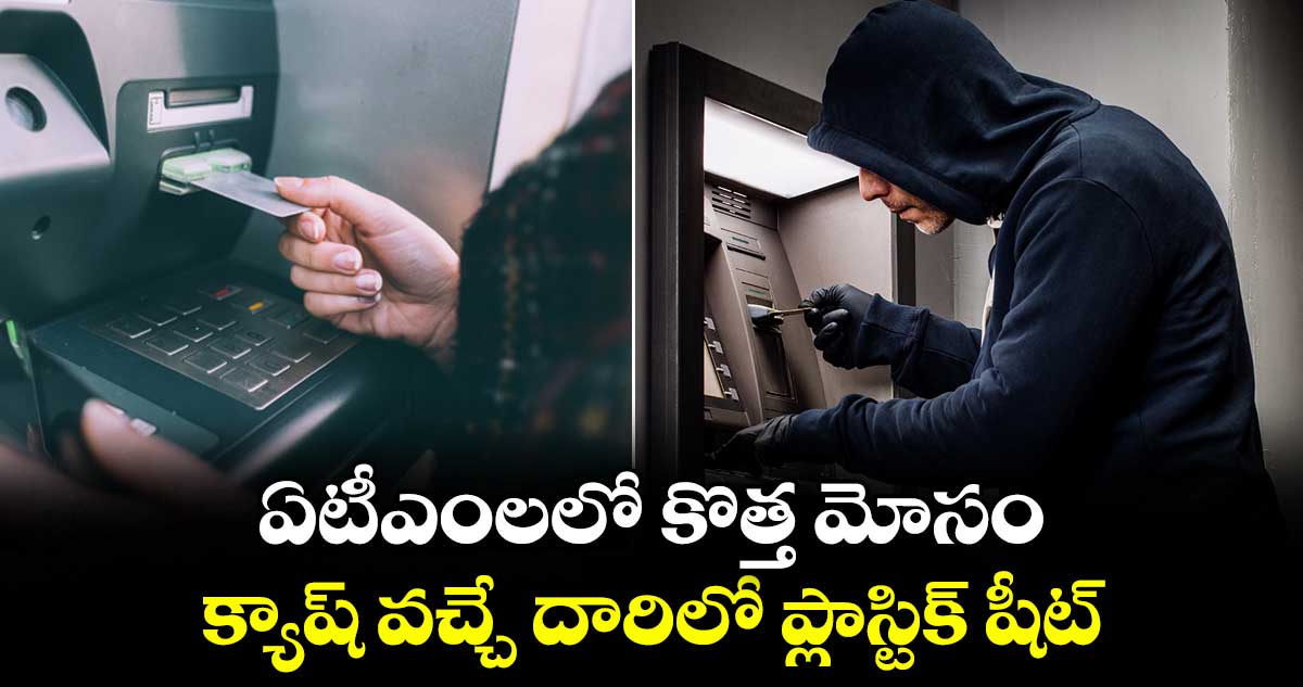 ఏటీఎంలలో కొత్త మోసం.. క్యాష్ వచ్చే దారిలో ప్లాస్టిక్ షీట్