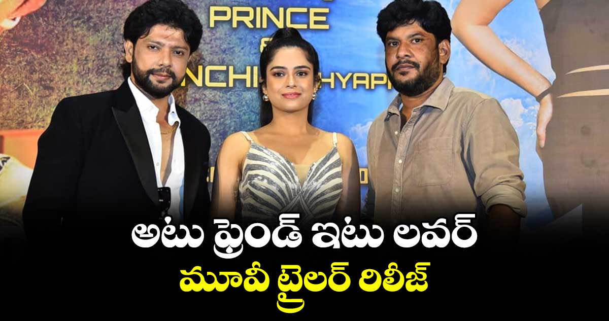 అటు ఫ్రెండ్ ఇటు లవర్ మూవీ ట్రైలర్ రిలీజ్..