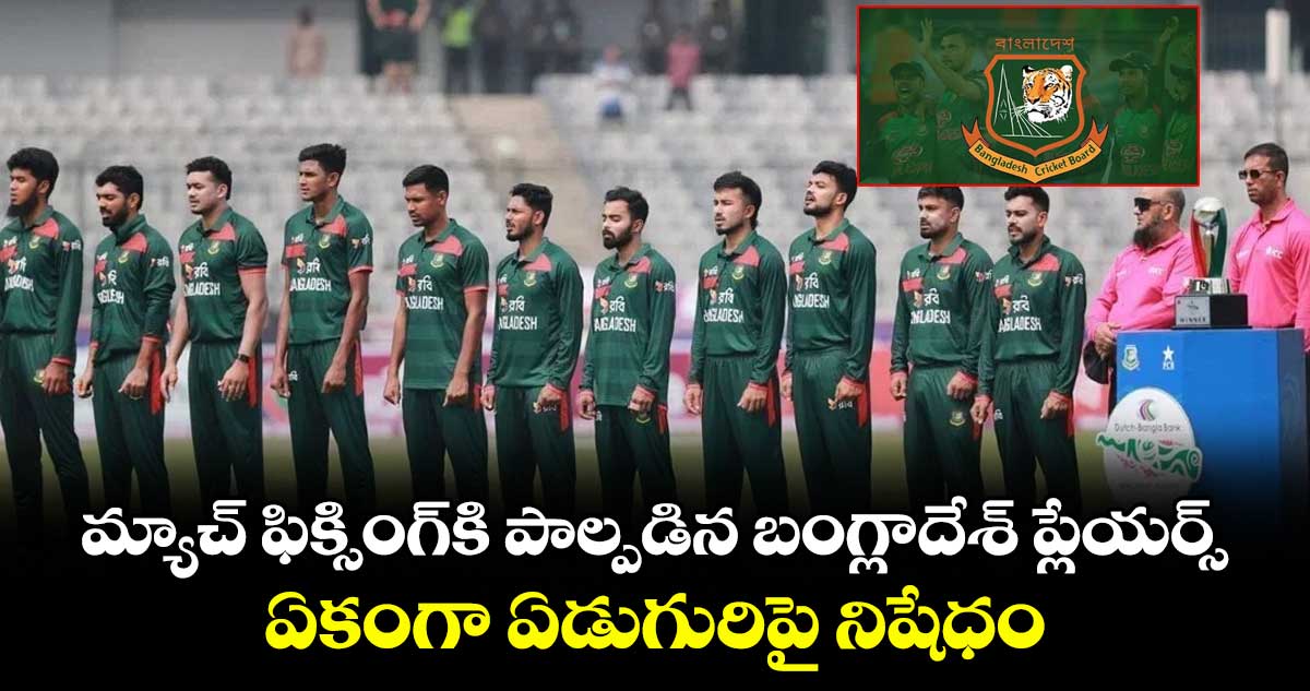 Bangladesh: మ్యాచ్ ఫిక్సింగ్⁬కి పాల్పడిన బంగ్లాదేశ్ ప్లేయర్స్.. ఏకంగా ఏడుగురిపై నిషేధం