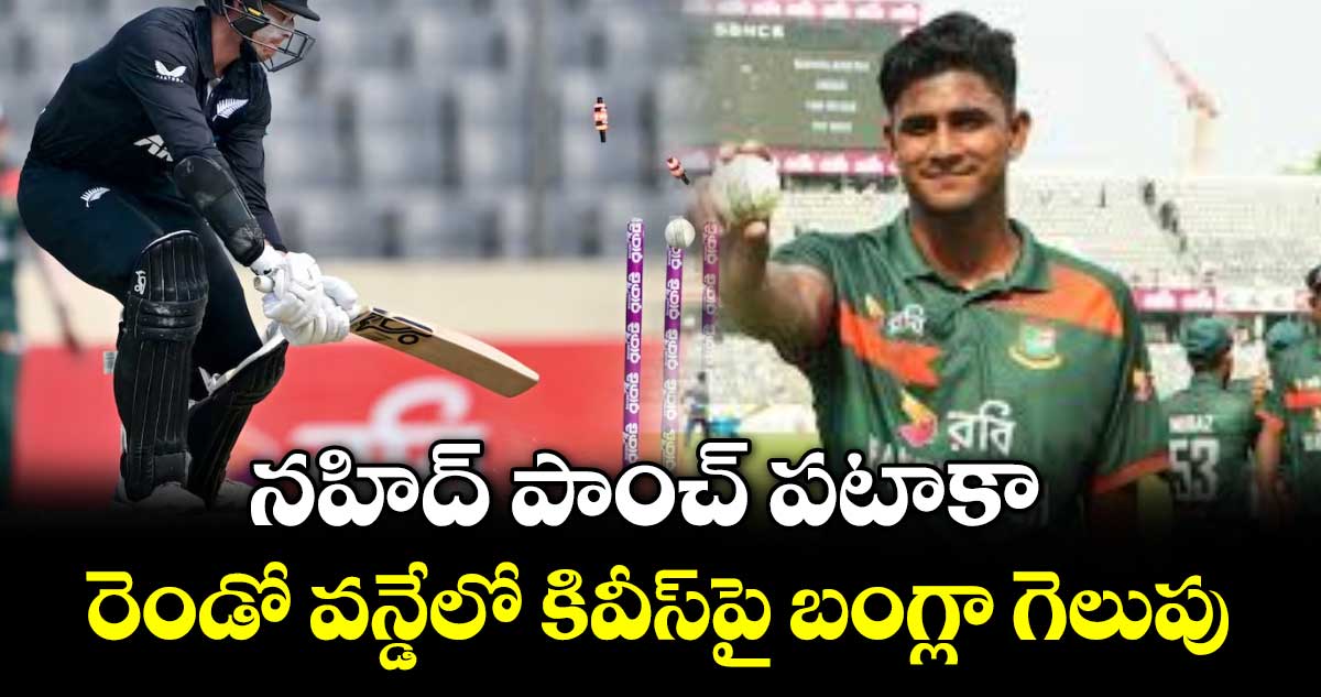 నహిద్ పాంచ్ పటాకా.. రెండో వన్డేలో కివీస్‌‌‌‌పై బంగ్లా గెలుపు