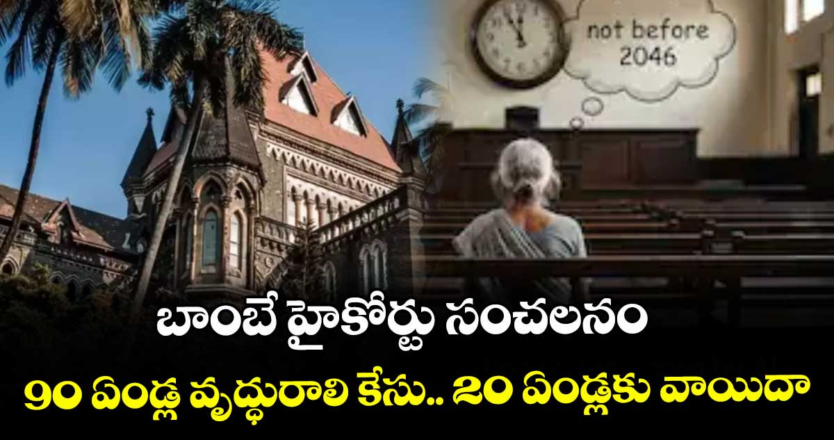బాంబే హైకోర్టు సంచలనం : 90 ఏండ్ల వృద్ధురాలి కేసు.. 20 ఏండ్లకు వాయిదా