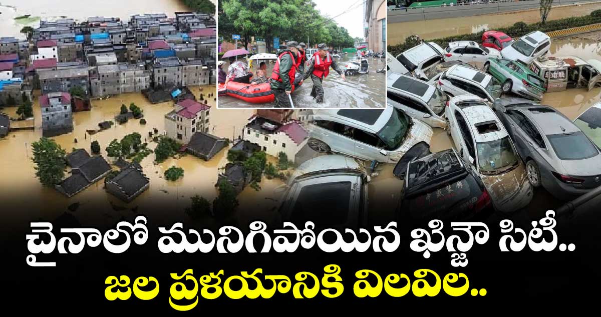 చైనాలో మునిగిపోయిన ఖిన్జౌ సిటీ.. జల ప్రళయానికి విలవిల..