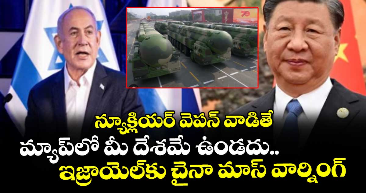 న్యూక్లియర్ వెపన్ వాడితే మ్యాప్‌లో మీ దేశమే ఉండదు.. ఇజ్రాయెల్‌కు చైనా మాస్ వార్నింగ్
