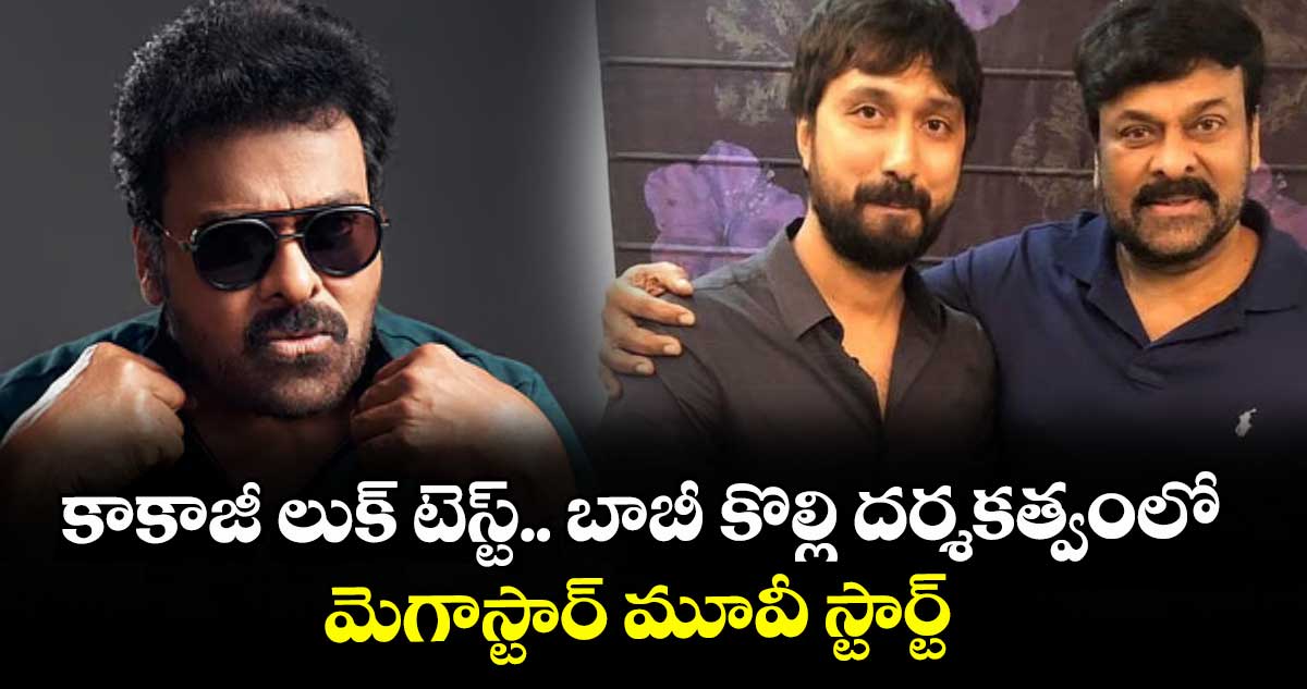 కాకాజీ లుక్ టెస్ట్.. బాబీ కొల్లి దర్శకత్వంలో మెగాస్టార్ మూవీ స్టార్ట్