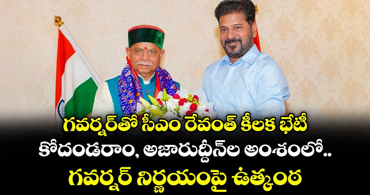 గవర్నర్⁬తో సీఎం రేవంత్ కీలక భేటీ.. కోదండరాం, అజారుద్దీన్⁪ల అంశంలో గవర్నర్ నిర్ణయంపై ఉత్కంఠ