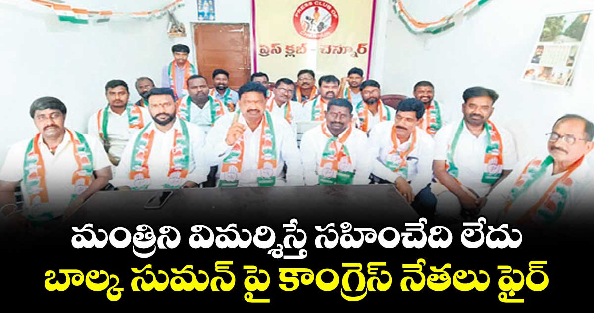 మంత్రిని విమర్శిస్తే సహించేది లేదు..బాల్క సుమన్ పై కాంగ్రెస్ నేతలు ఫైర్