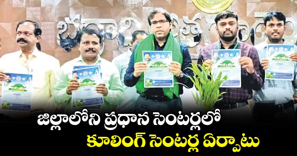 జిల్లాలోని ప్రధాన సెంటర్లలో కూలింగ్ సెంటర్ల ఏర్పాటు