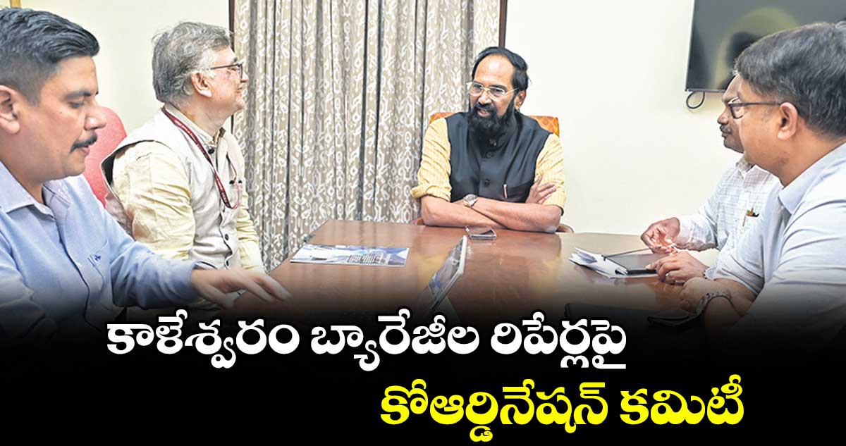 కాళేశ్వరం బ్యారేజీల రిపేర్లపై కోఆర్డినేషన్ కమిటీ