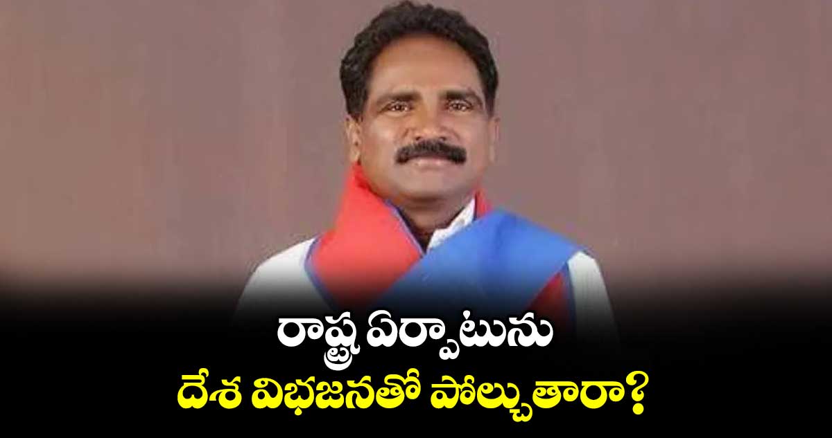 రాష్ట్ర ఏర్పాటును దేశ  విభజనతో పోల్చుతారా? :  సీపీఎం నేత జాన్ వెస్లీ