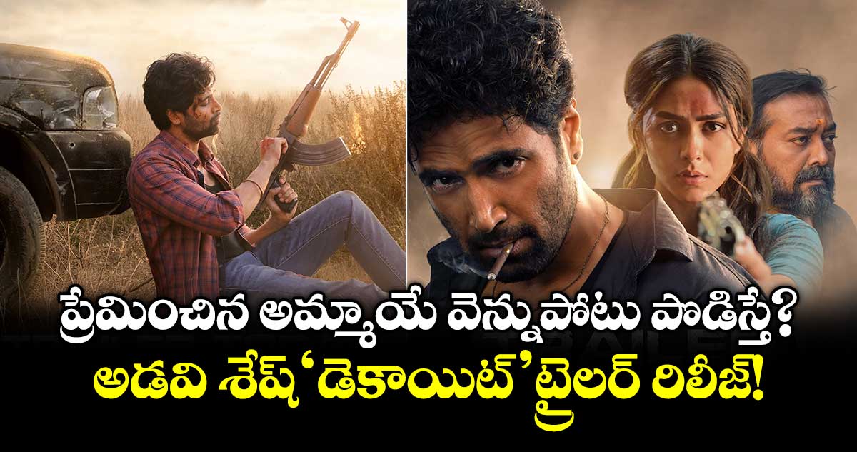 ప్రేమించిన అమ్మాయే వెన్నుపోటు పొడిస్తే? అడవి శేష్ 'డెకాయిట్' ట్రైలర్ రిలీజ్!