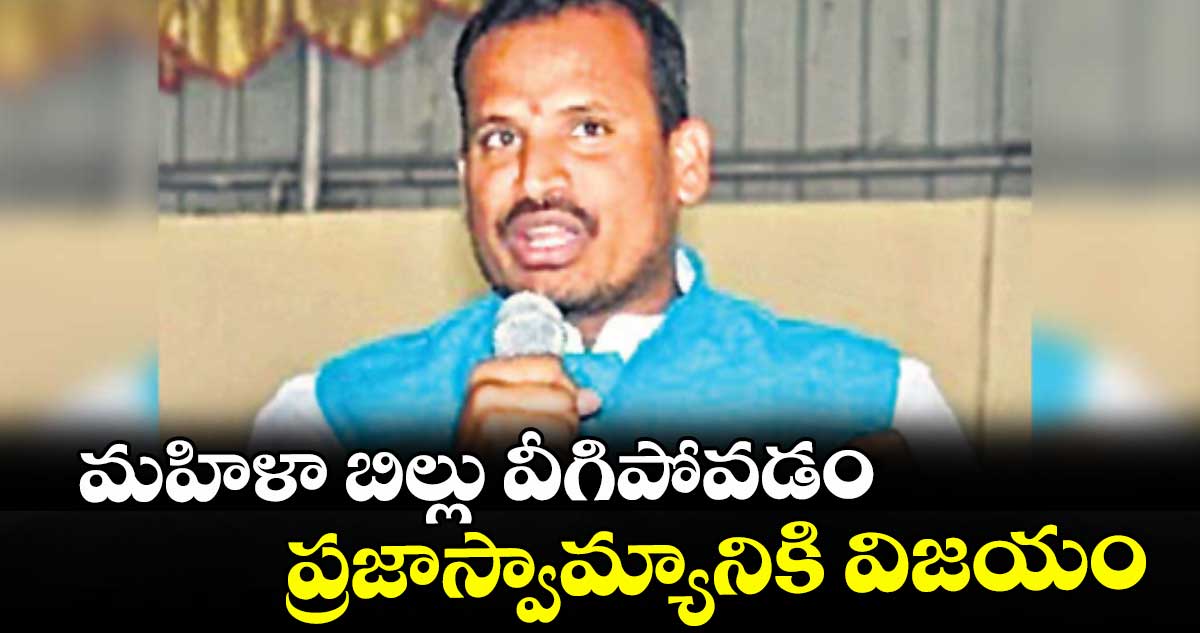 మహిళా బిల్లు వీగిపోవడం ప్రజాస్వామ్యానికి విజయం