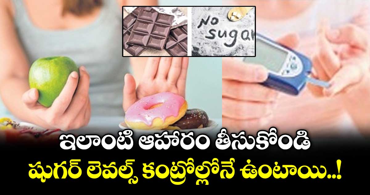 Good Health :  ఇలాంటి ఆహారం తీసుకోండి .. షుగర్ లెవల్స్ కంట్రోల్లోనే ఉంటాయి..!