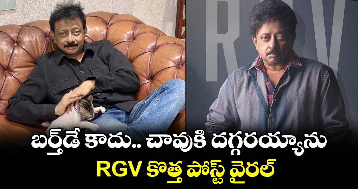 RGV: బర్త్‌డే కాదు.. చావుకి దగ్గరయ్యాను.. ఆర్జీవీ కొత్త పోస్ట్ వైరల్