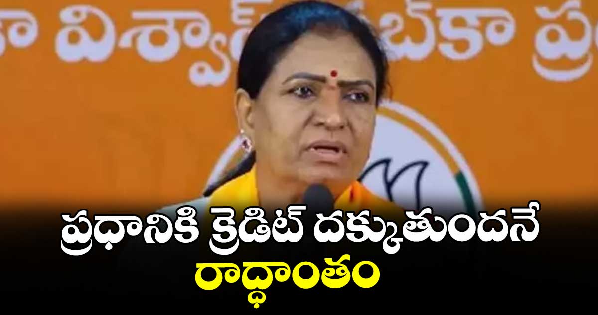 ప్రధానికి క్రెడిట్ దక్కుతుందనే రాద్ధాంతం : ఎంపీ డీకే అరుణ