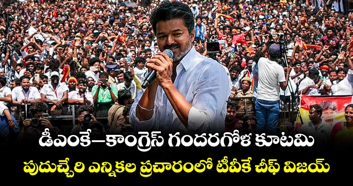 డీఎంకే–కాంగ్రెస్ గందరగోళ కూటమి.. పుదుచ్చేరి ఎన్నికల ప్రచారంలో టీవీకే చీఫ్ విజయ్