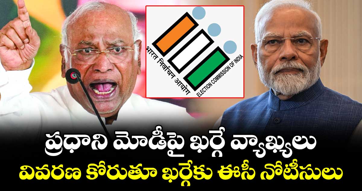 ప్రధాని మోడీపై ఖర్గే వ్యాఖ్యలు.. వివరణ కోరుతూ ఖర్గేకు ఈసీ నోటీసులు