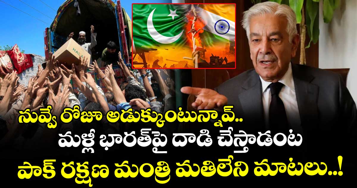 నువ్వే రోజూ అడుక్కుంటున్నావ్.. మళ్లీ భారత్‌పై దాడి చేస్తాడంట: పాక్ రక్షణ మంత్రి మతిలేని మాటలు..!