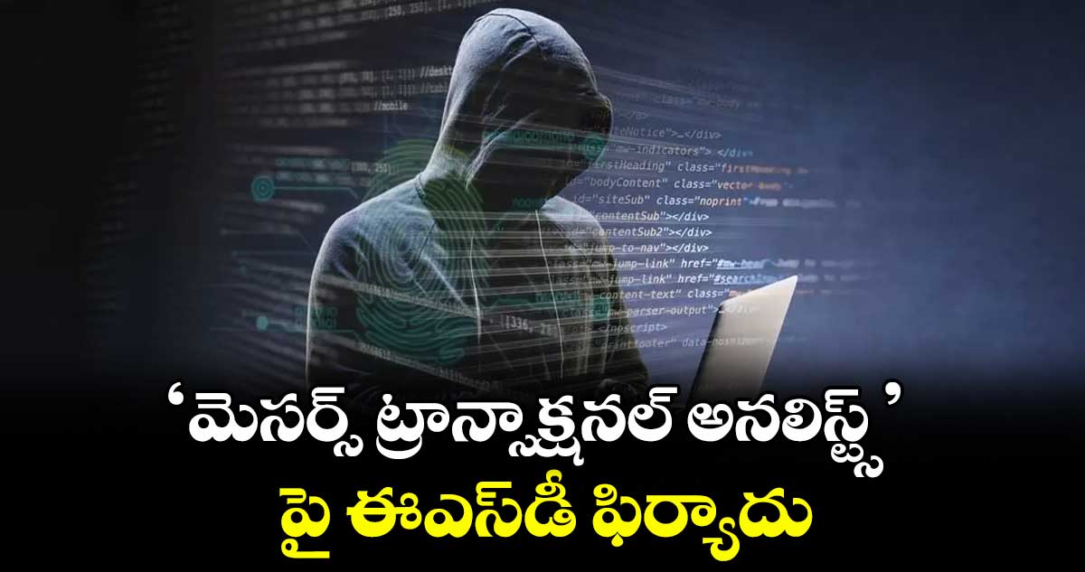 ‘మెసర్స్ ట్రాన్సాక్షనల్ అనలిస్ట్స్’ పై ఈఎస్డీ ఫిర్యాదు